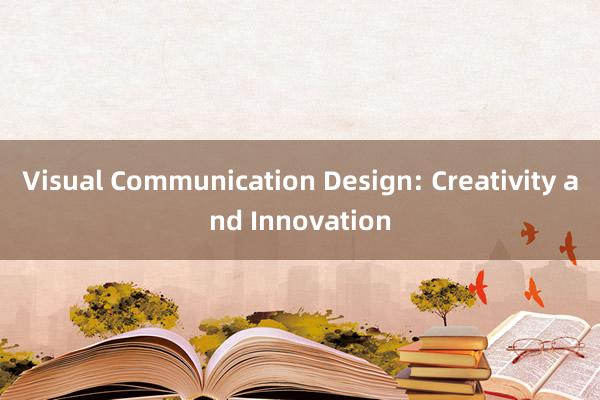 Visual Communication Design: Creativity and Innovation