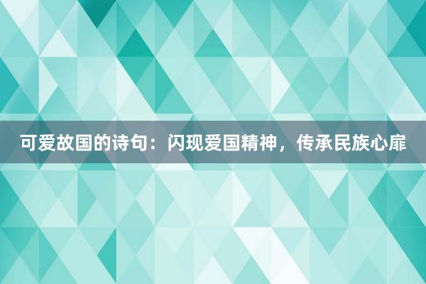 可爱故国的诗句：闪现爱国精神，传承民族心扉